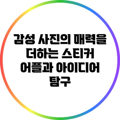 감성 사진의 매력을 더하는 스티커 어플과 아이디어 탐구
