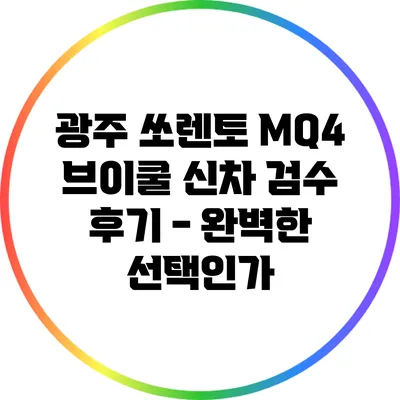 광주 쏘렌토 MQ4 브이쿨 신차 검수 후기 - 완벽한 선택인가?
