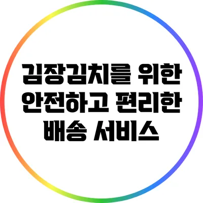 김장김치를 위한 안전하고 편리한 배송 서비스