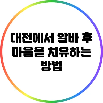 대전에서 알바 후 마음을 치유하는 방법