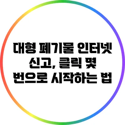 대형 폐기물 인터넷 신고, 클릭 몇 번으로 시작하는 법