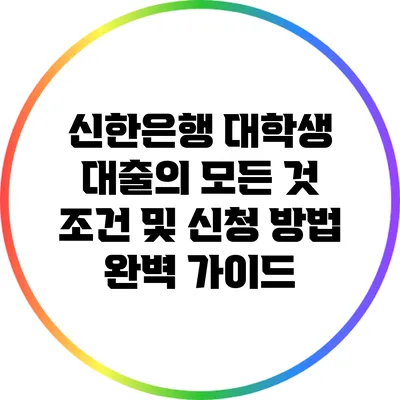 신한은행 대학생 대출의 모든 것: 조건 및 신청 방법 완벽 가이드