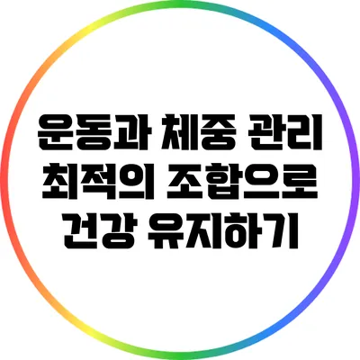운동과 체중 관리: 최적의 조합으로 건강 유지하기