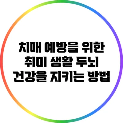 치매 예방을 위한 취미 생활: 두뇌 건강을 지키는 방법