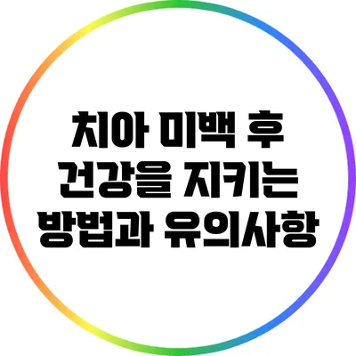 치아 미백 후 건강을 지키는 방법과 유의사항