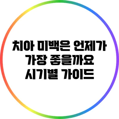 치아 미백은 언제가 가장 좋을까요? 시기별 가이드