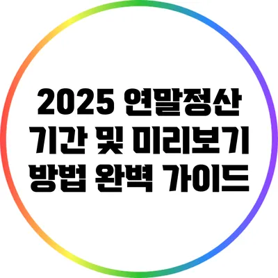 2025 연말정산 기간 및 미리보기 방법 완벽 가이드