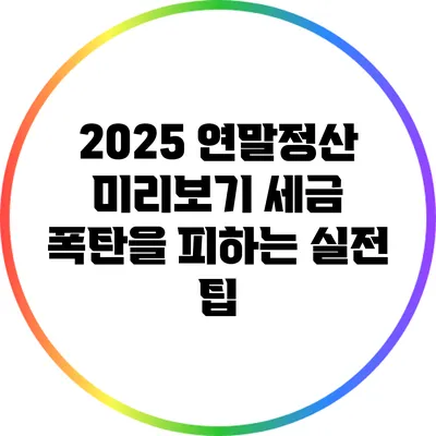 2025 연말정산 미리보기: 세금 폭탄을 피하는 실전 팁