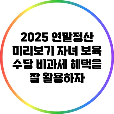 2025 연말정산 미리보기: 자녀 보육 수당 비과세 혜택을 잘 활용하자
