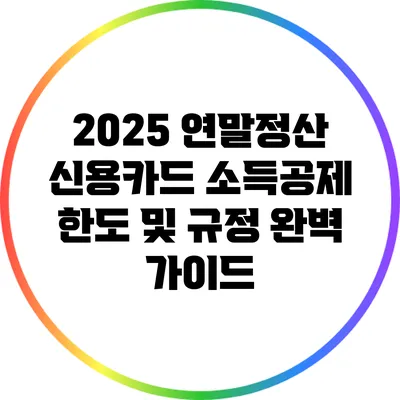 2025 연말정산: 신용카드 소득공제 한도 및 규정 완벽 가이드