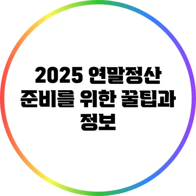 2025 연말정산 준비를 위한 꿀팁과 정보