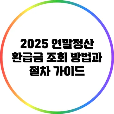 2025 연말정산 환급금 조회 방법과 절차 가이드
