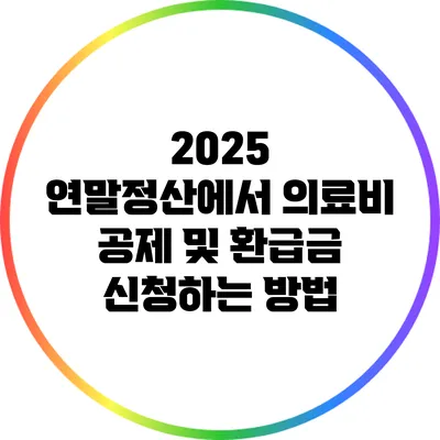 2025 연말정산에서 의료비 공제 및 환급금 신청하는 방법