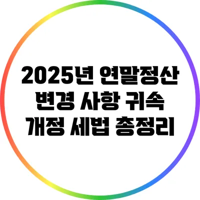 2025년 연말정산 변경 사항: 귀속 개정 세법 총정리
