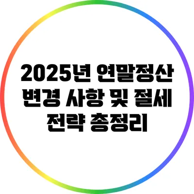2025년 연말정산 변경 사항 및 절세 전략 총정리