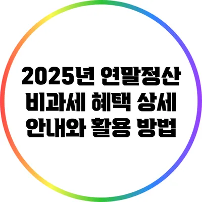 2025년 연말정산: 비과세 혜택 상세 안내와 활용 방법