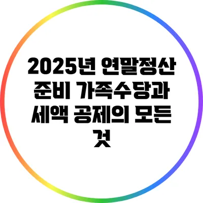 2025년 연말정산 준비: 가족수당과 세액 공제의 모든 것