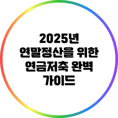 2025년 연말정산을 위한 연금저축 완벽 가이드