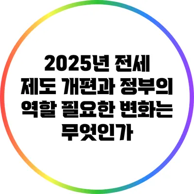 2025년 전세 제도 개편과 정부의 역할: 필요한 변화는 무엇인가?