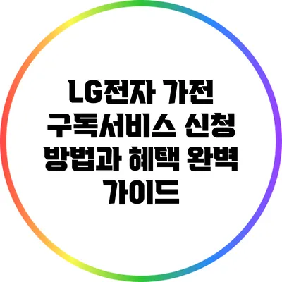 LG전자 가전 구독서비스 신청 방법과 혜택 완벽 가이드