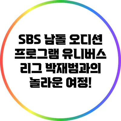 SBS 남돌 오디션 프로그램: 유니버스 리그 박재범과의 놀라운 여정!