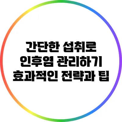 간단한 섭취로 인후염 관리하기: 효과적인 전략과 팁
