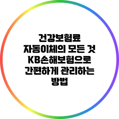 건강보험료 자동이체의 모든 것: KB손해보험으로 간편하게 관리하는 방법