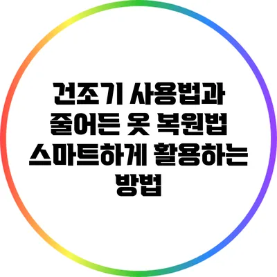 건조기 사용법과 줄어든 옷 복원법: 스마트하게 활용하는 방법