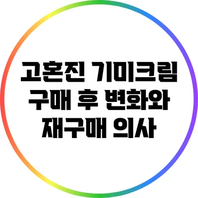 고혼진 기미크림 구매 후 변화와 재구매 의사
