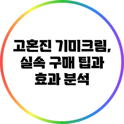 고혼진 기미크림, 실속 구매 팁과 효과 분석