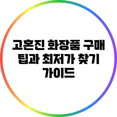 고혼진 화장품 구매 팁과 최저가 찾기 가이드