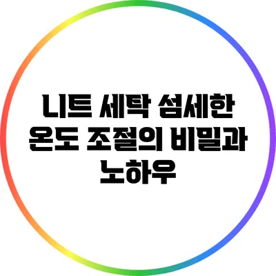 니트 세탁: 섬세한 온도 조절의 비밀과 노하우