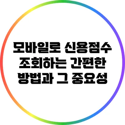 모바일로 신용점수 조회하는 간편한 방법과 그 중요성