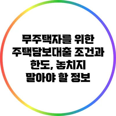 무주택자를 위한 주택담보대출 조건과 한도, 놓치지 말아야 할 정보