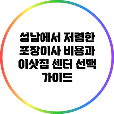 성남에서 저렴한 포장이사 비용과 이삿짐 센터 선택 가이드