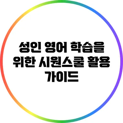 성인 영어 학습을 위한 시원스쿨 활용 가이드