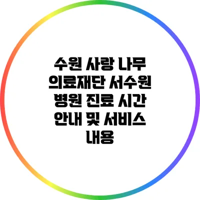 수원 사랑 나무 의료재단 서수원 병원 진료 시간 안내 및 서비스 내용