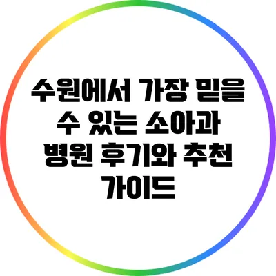 수원에서 가장 믿을 수 있는 소아과 병원 후기와 추천 가이드