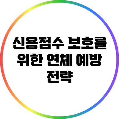 신용점수 보호를 위한 연체 예방 전략