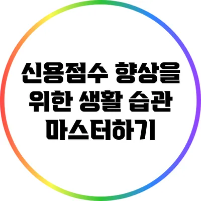 신용점수 향상을 위한 생활 습관 마스터하기