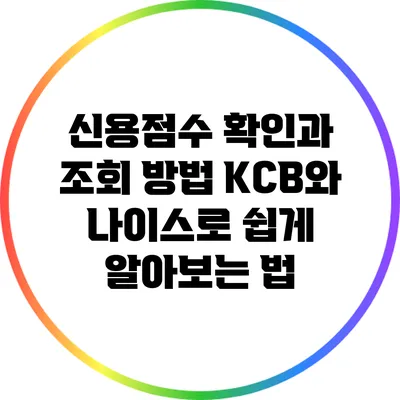 신용점수 확인과 조회 방법: KCB와 나이스로 쉽게 알아보는 법