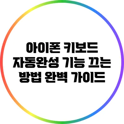 아이폰 키보드 자동완성 기능 끄는 방법 완벽 가이드
