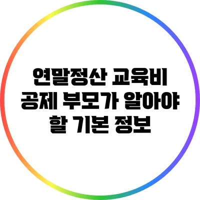 연말정산 교육비 공제: 부모가 알아야 할 기본 정보
