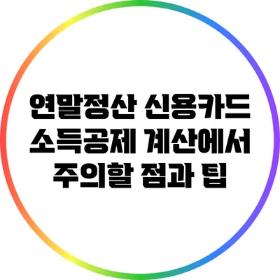 연말정산 신용카드 소득공제 계산에서 주의할 점과 팁