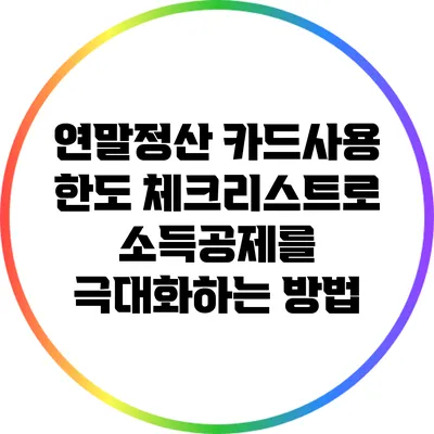 연말정산 카드사용 한도 체크리스트로 소득공제를 극대화하는 방법