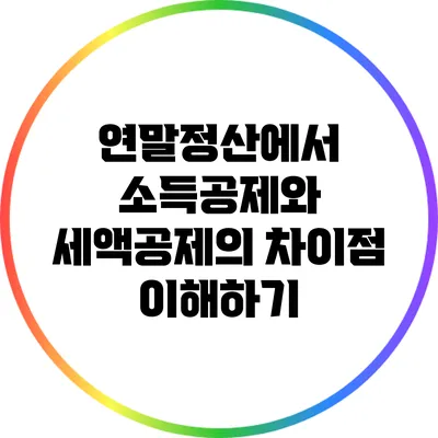 연말정산에서 소득공제와 세액공제의 차이점 이해하기