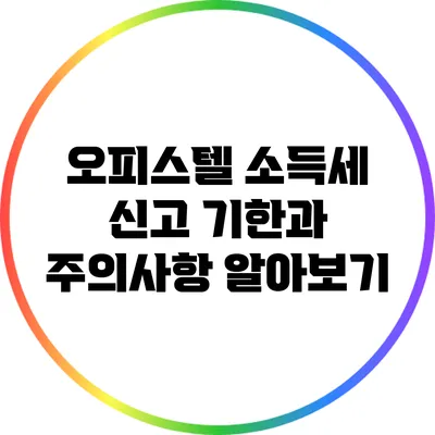 오피스텔 소득세 신고 기한과 주의사항 알아보기