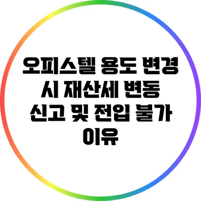 오피스텔 용도 변경 시 재산세 변동 신고 및 전입 불가 이유