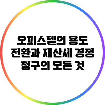 오피스텔의 용도 전환과 재산세 경정 청구의 모든 것
