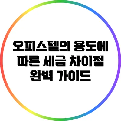 오피스텔의 용도에 따른 세금 차이점 완벽 가이드